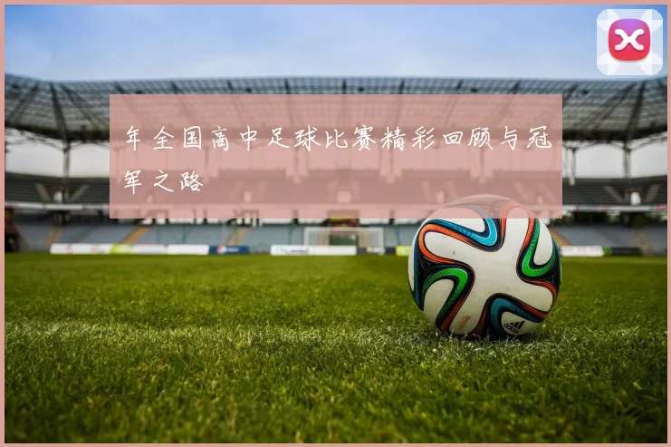 年全国高中足球比赛精彩回顾与冠军之路