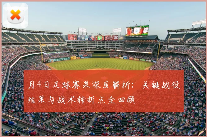 月4日足球赛果深度解析:关键战役结果与战术转折点全回顾